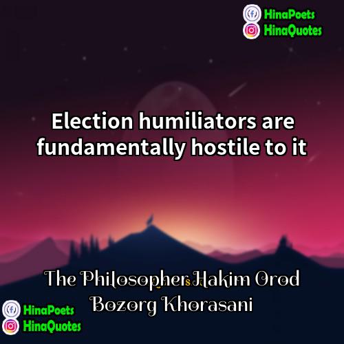 The Philosopher Hakim Orod Bozorg Khorasani Quotes | Election humiliators are fundamentally hostile to it.
